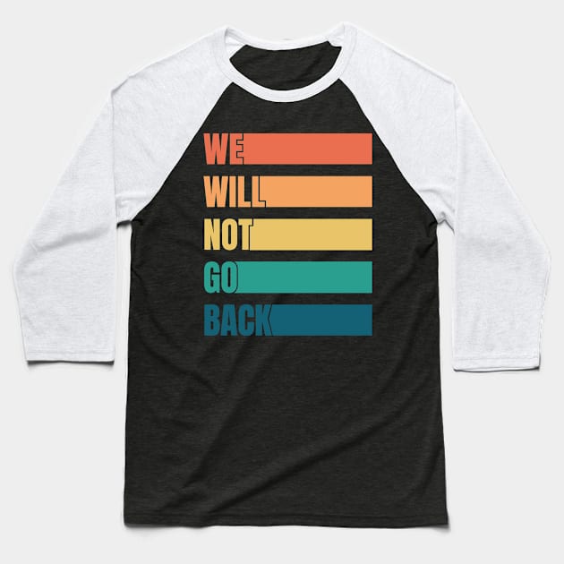 We Will Not Go Back Pro Choice Baseball T-Shirt by totalcare